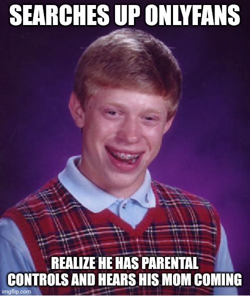 Bad Luck Brian Meme | SEARCHES UP ONLYFANS; REALIZE HE HAS PARENTAL CONTROLS AND HEARS HIS MOM COMING | image tagged in memes,bad luck brian | made w/ Imgflip meme maker
