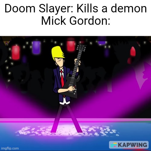 Game composers be like | Doom Slayer: Kills a demon
Mick Gordon: | image tagged in benatar playing guitar,doom,doom eternal,music,heavy metal,metal | made w/ Imgflip meme maker