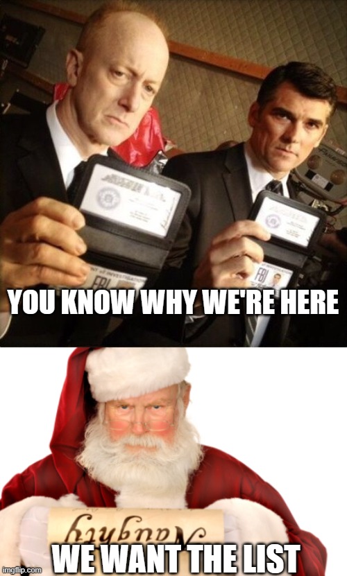 They want it all! | YOU KNOW WHY WE'RE HERE; WE WANT THE LIST | image tagged in fbi,santa naughty list | made w/ Imgflip meme maker