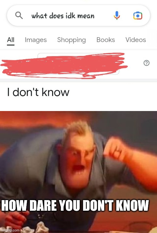 AI also make mistake | HOW DARE YOU DON'T KNOW | image tagged in mr incredible mad | made w/ Imgflip meme maker