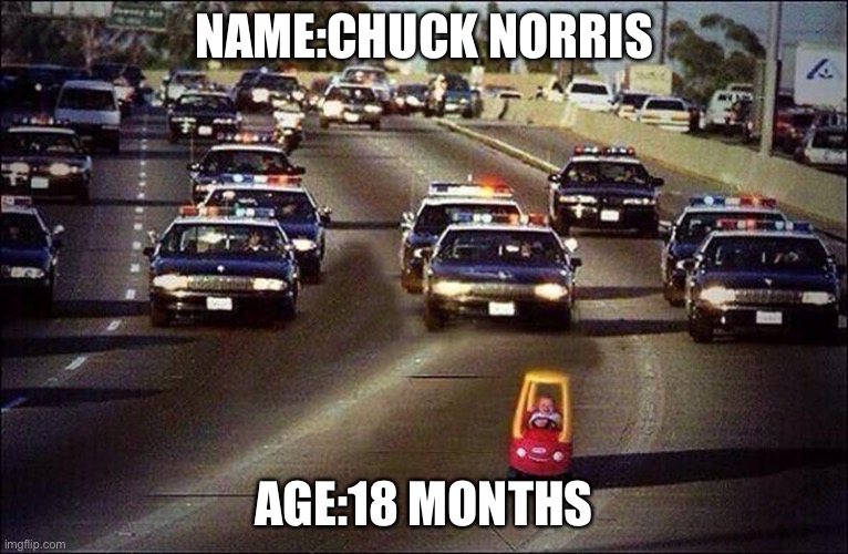 kid running from cops | NAME:CHUCK NORRIS; AGE:18 MONTHS | image tagged in kid running from cops | made w/ Imgflip meme maker