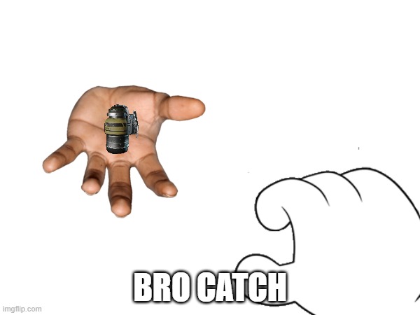 bro catch | BRO CATCH | image tagged in meme,catch,memes,funny | made w/ Imgflip meme maker