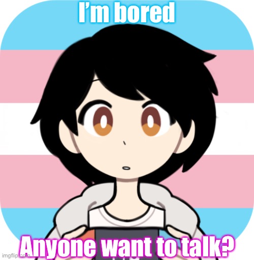 Image Title | I’m bored; Anyone want to talk? | image tagged in echo_yt template | made w/ Imgflip meme maker