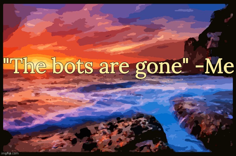 Quote of the day | "The bots are gone" -Me | image tagged in inspiring_quotes | made w/ Imgflip meme maker