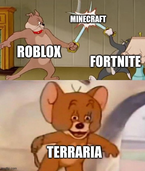 videogames | MINECRAFT; ROBLOX; FORTNITE; TERRARIA | image tagged in tom and jerry swordfight | made w/ Imgflip meme maker