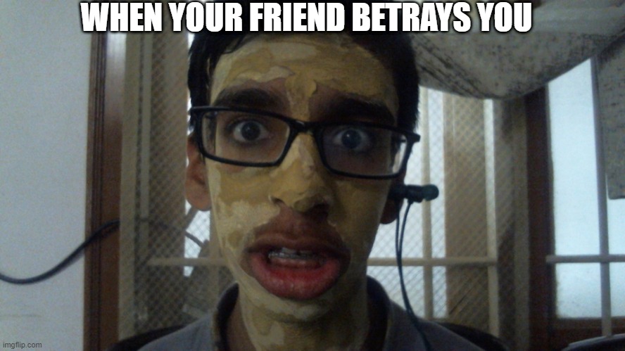 Betrayal | WHEN YOUR FRIEND BETRAYS YOU | image tagged in betrayal | made w/ Imgflip meme maker