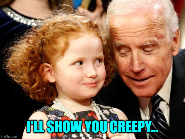 Creepy joe Biden | I'LL SHOW YOU CREEPY... | image tagged in creepy joe biden | made w/ Imgflip meme maker