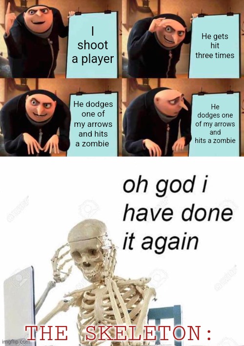 I shoot a player He gets hit three times He dodges one of my arrows and hits a zombie He dodges one of my arrows and hits a zombie THE SKELE | image tagged in memes,gru's plan,oh god i have done it again | made w/ Imgflip meme maker