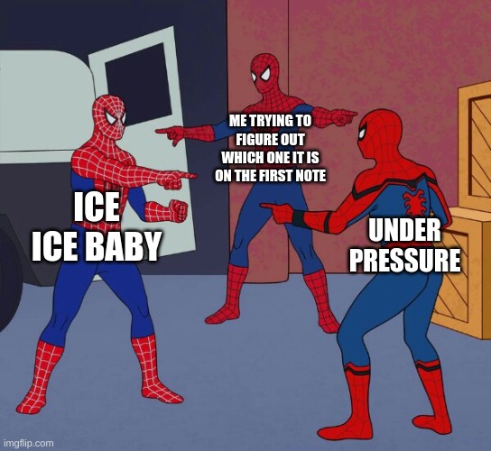 Spider Man Triple | ME TRYING TO FIGURE OUT WHICH ONE IT IS ON THE FIRST NOTE; ICE ICE BABY; UNDER PRESSURE | image tagged in spider man triple | made w/ Imgflip meme maker