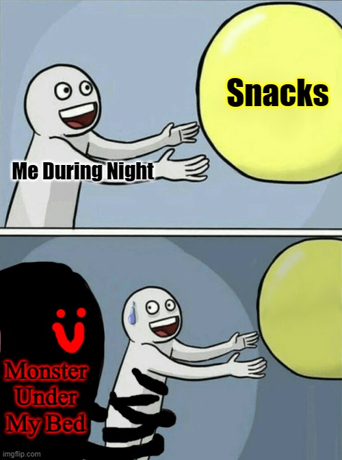 Get Lay's, lose your days |  Snacks; Me During Night; Monster Under My Bed | image tagged in memes,running away balloon,sleep,night,monster,snack | made w/ Imgflip meme maker