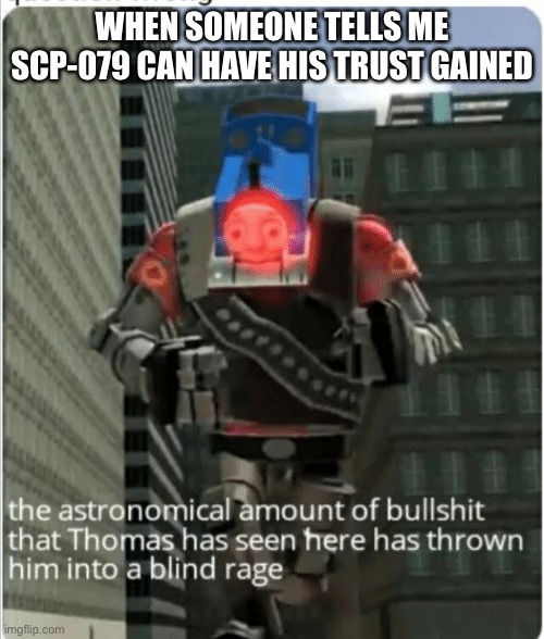 Like really | WHEN SOMEONE TELLS ME SCP-079 CAN HAVE HIS TRUST GAINED | image tagged in the astronomical amount of bullshit that thomas has seen here,scp,trust,thomas had never seen such bullshit before,ligma,balls | made w/ Imgflip meme maker