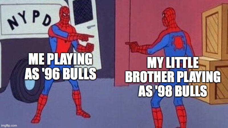 that man is an imposter | ME PLAYING AS '96 BULLS; MY LITTLE BROTHER PLAYING AS '98 BULLS | image tagged in spiderman pointing at spiderman | made w/ Imgflip meme maker