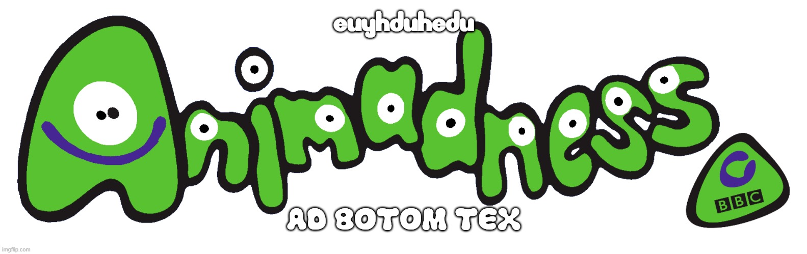 Animadness | EUYHDUHEDU AD BOTOM TEX | image tagged in animadness | made w/ Imgflip meme maker