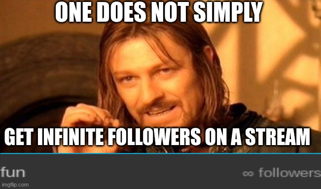 One Does Not Simply | ONE DOES NOT SIMPLY; GET INFINITE FOLLOWERS ON A STREAM | image tagged in memes,one does not simply | made w/ Imgflip meme maker