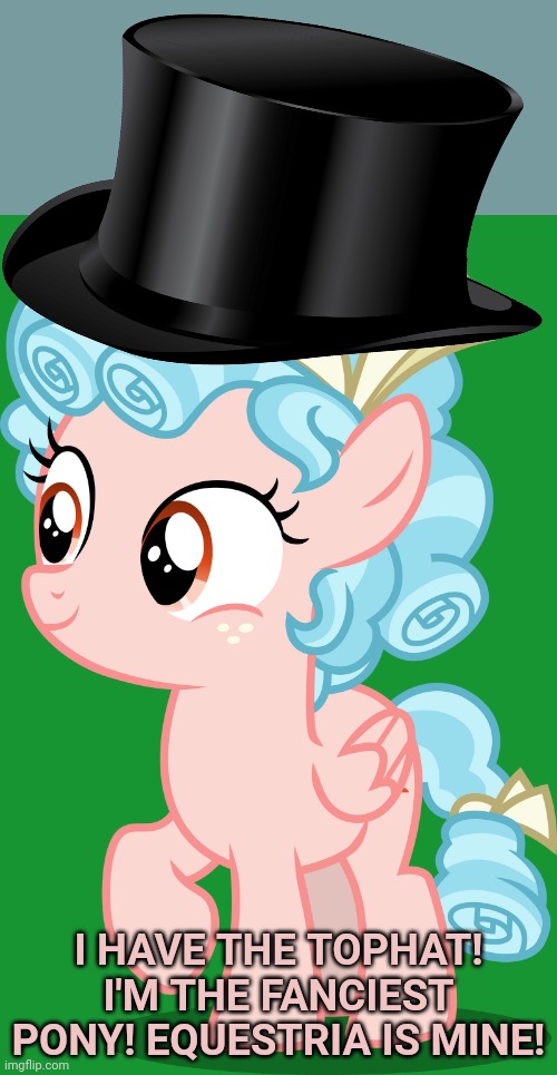 I HAVE THE TOPHAT! I'M THE FANCIEST PONY! EQUESTRIA IS MINE! | made w/ Imgflip meme maker