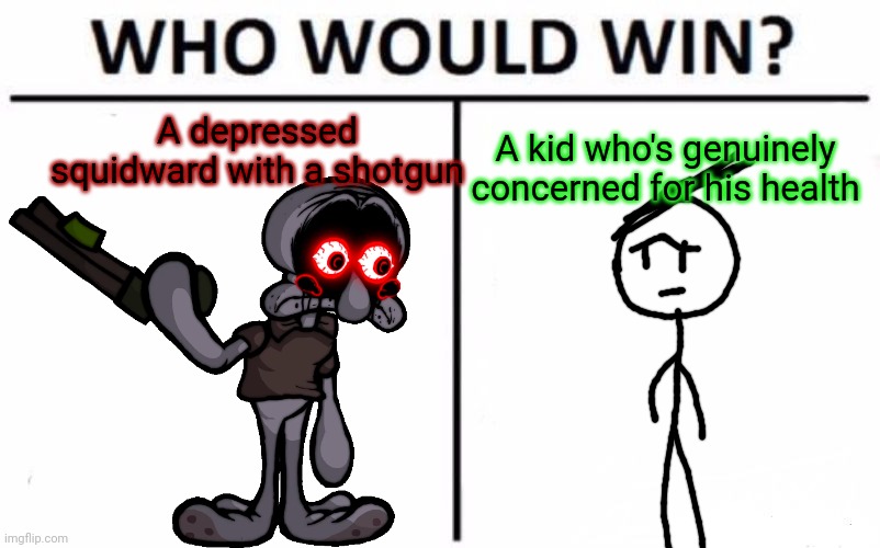 Who Would Win? Meme | A depressed squidward with a shotgun; A kid who's genuinely concerned for his health | image tagged in who would win,squidward | made w/ Imgflip meme maker