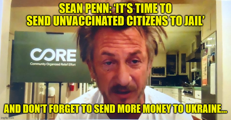 Well... at least Tim Robbins came to his senses... | SEAN PENN: ‘IT’S TIME TO SEND UNVACCINATED CITIZENS TO JAIL’; AND DON'T FORGET TO SEND MORE MONEY TO UKRAINE... | image tagged in sean penn bedhead,lunatic,actor | made w/ Imgflip meme maker