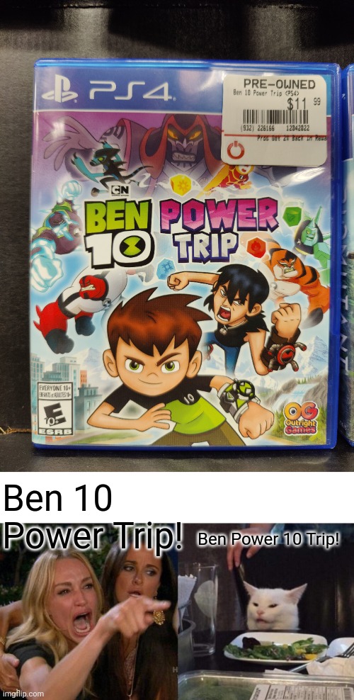 Ben 10 Power Trip! Ben Power 10 Trip! | image tagged in memes,woman yelling at cat,ben 10,funny,confused,lolcats | made w/ Imgflip meme maker