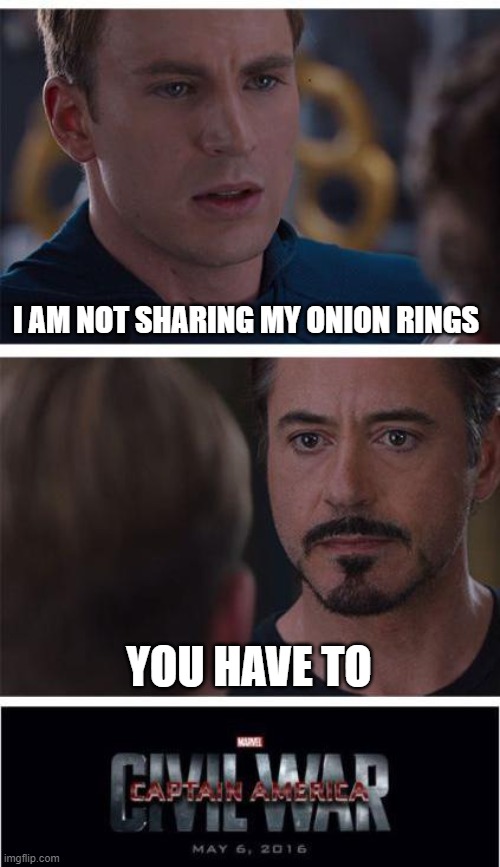 mmmmmmmm boneless onion rings | I AM NOT SHARING MY ONION RINGS; YOU HAVE TO | image tagged in memes,marvel civil war 1 | made w/ Imgflip meme maker