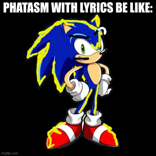 You're Too Slow Sonic Meme | PHATASM WITH LYRICS BE LIKE: | image tagged in memes,you're too slow sonic | made w/ Imgflip meme maker