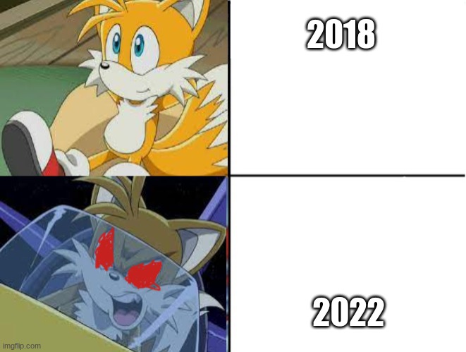 Tails calm then angry meme | 2018; 2022 | image tagged in tails calm then angry meme | made w/ Imgflip meme maker