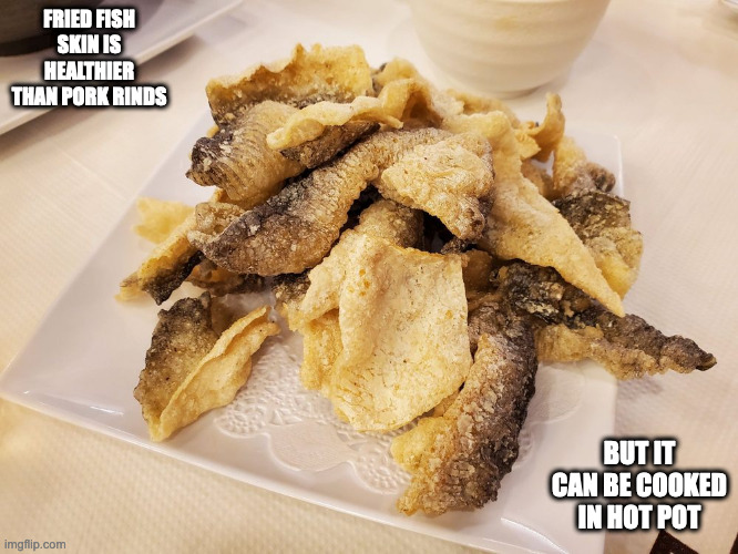 Fried FIsh Skin | FRIED FISH SKIN IS HEALTHIER THAN PORK RINDS; BUT IT CAN BE COOKED IN HOT POT | image tagged in food,memes | made w/ Imgflip meme maker