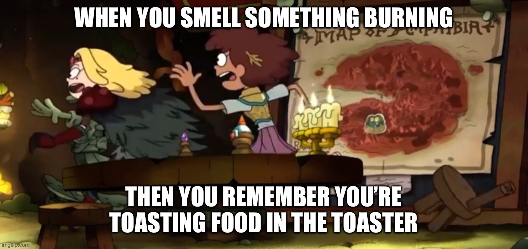 Amphibia toaster meme | WHEN YOU SMELL SOMETHING BURNING; THEN YOU REMEMBER YOU’RE TOASTING FOOD IN THE TOASTER | image tagged in amphibia,meme,toaster,smell,burning | made w/ Imgflip meme maker