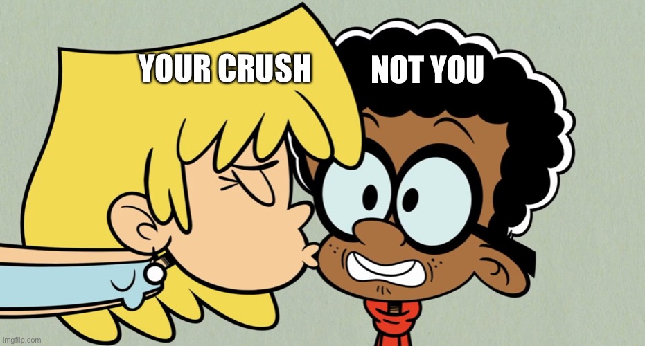 A Lori and Clyde meme | NOT YOU; YOUR CRUSH | image tagged in the loud house,lori loud,kiss,nickelodeon,crush,not you | made w/ Imgflip meme maker