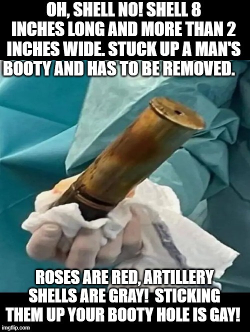 Artillery shells are gray | image tagged in booty | made w/ Imgflip meme maker