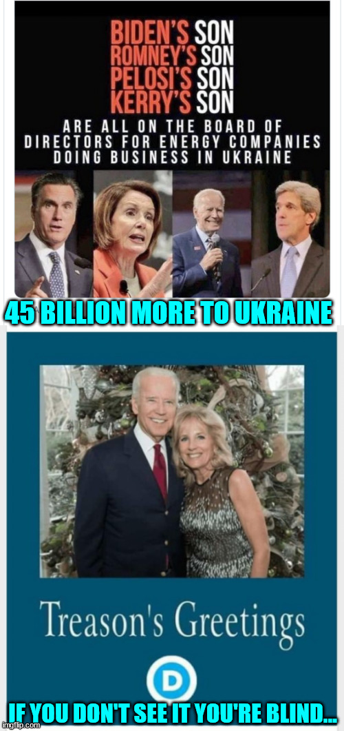 Follow the money... every time... | 45 BILLION MORE TO UKRAINE; IF YOU DON'T SEE IT YOU'RE BLIND... | image tagged in government corruption,democrat,rino,criminals | made w/ Imgflip meme maker