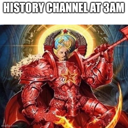 HISTORY CHANNEL AT 3AM | image tagged in history memes | made w/ Imgflip meme maker