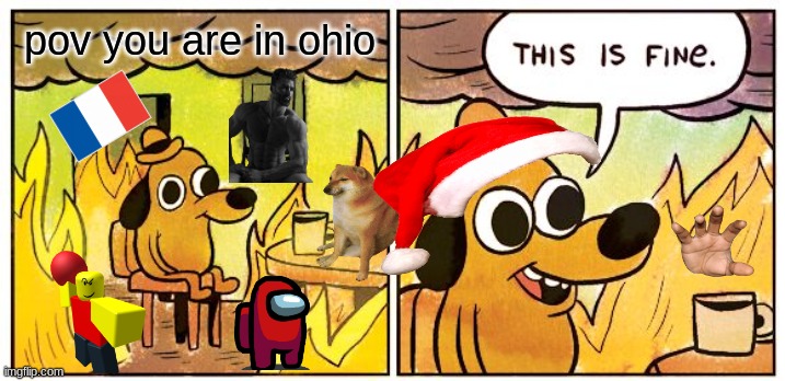 pov you are in ohio | pov you are in ohio | image tagged in memes,this is fine | made w/ Imgflip meme maker