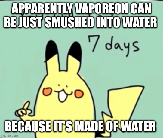 APPARENTLY VAPOREON CAN BE JUST SMUSHED INTO WATER; BECAUSE IT’S MADE OF WATER | made w/ Imgflip meme maker