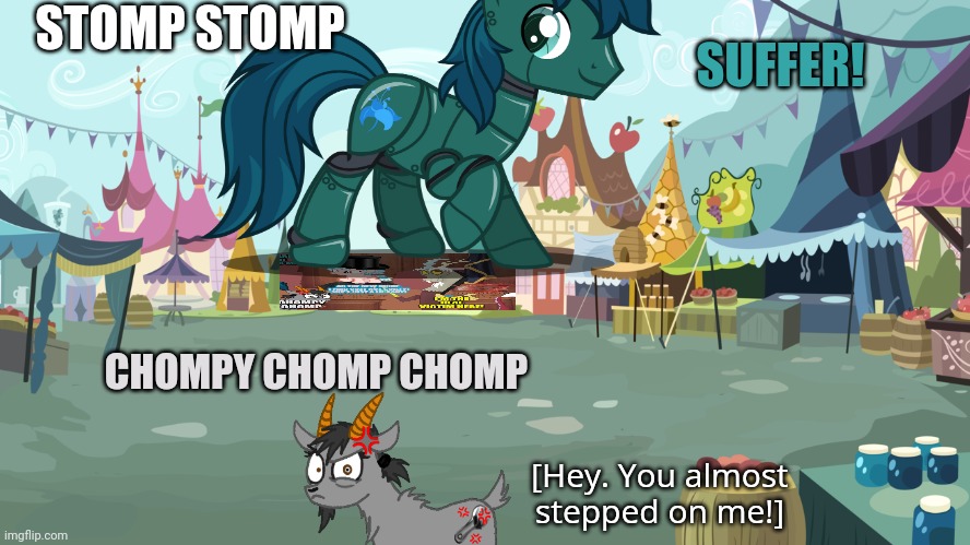 Mlp background | STOMP STOMP SUFFER! [Hey. You almost stepped on me!] CHOMPY CHOMP CHOMP | image tagged in mlp background | made w/ Imgflip meme maker