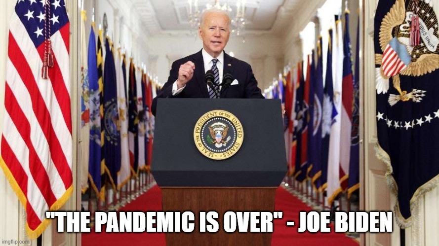 Joe Biden speech | "THE PANDEMIC IS OVER" - JOE BIDEN | image tagged in joe biden speech | made w/ Imgflip meme maker