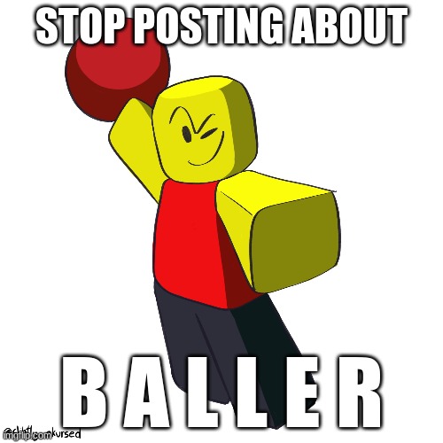 B A L L E R (meme) | STOP POSTING ABOUT; B A L L E R | image tagged in baller,roblox,roblox meme | made w/ Imgflip meme maker