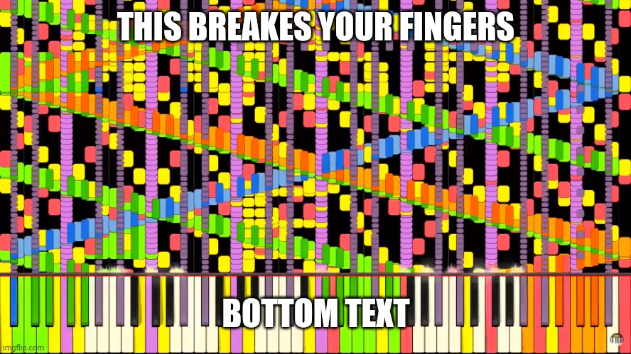 So true | THIS BREAKES YOUR FINGERS; BOTTOM TEXT | image tagged in rush e piano roll | made w/ Imgflip meme maker