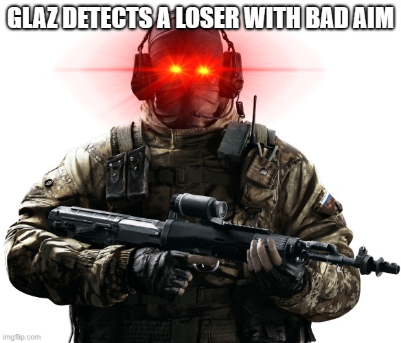 Glaz TRIGGERED | GLAZ DETECTS A LOSER WITH BAD AIM | image tagged in glaz triggered | made w/ Imgflip meme maker