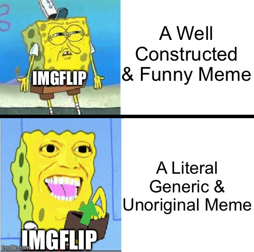 imgflip Doesn’t know what Comedy Means… | A Well Constructed & Funny Meme; IMGFLIP; A Literal Generic & Unoriginal Meme; IMGFLIP | image tagged in spongebob money meme,imgflip,memes,so true memes,funny,imgflip meme | made w/ Imgflip meme maker