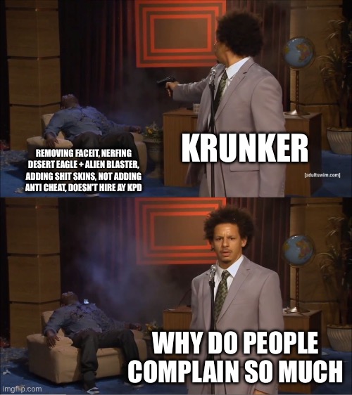 Who Killed Hannibal Meme | KRUNKER; REMOVING FACEIT, NERFING DESERT EAGLE + ALIEN BLASTER, ADDING SHIT SKINS, NOT ADDING ANTI CHEAT, DOESN'T HIRE AY KPD; WHY DO PEOPLE COMPLAIN SO MUCH | image tagged in memes,who killed hannibal | made w/ Imgflip meme maker