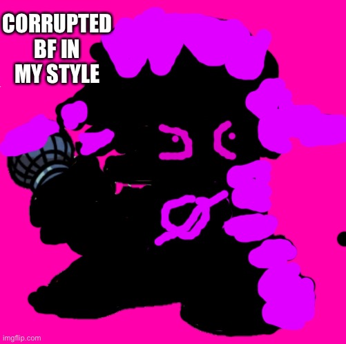 Corrupted bf in my style | CORRUPTED BF IN MY STYLE | image tagged in corrupt,boyfriend,style | made w/ Imgflip meme maker