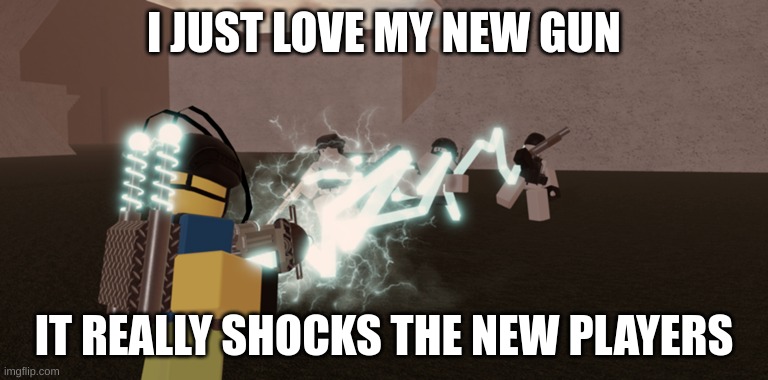 Dummies vs noobs | I JUST LOVE MY NEW GUN; IT REALLY SHOCKS THE NEW PLAYERS | image tagged in funny meme | made w/ Imgflip meme maker