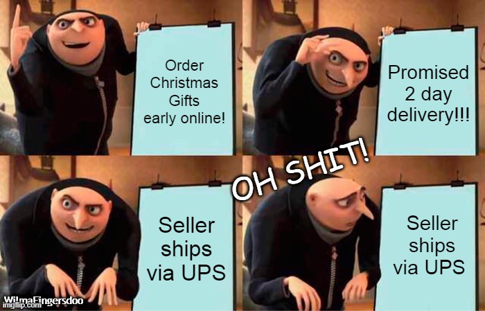 Gru's Plan | Order Christmas Gifts early online! Promised 2 day delivery!!! OH SHIT! Seller ships via UPS; Seller ships via UPS; WilmaFingersdoo | image tagged in memes,gru's plan,ups  shipping | made w/ Imgflip meme maker