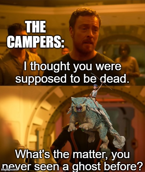 Ben and Bumpy | THE CAMPERS:; What's the matter, you never seen a ghost before? | image tagged in i thought you were supposed to be dead blank bottom panel,i thought you were supposed to be dead,camp cretaceous | made w/ Imgflip meme maker