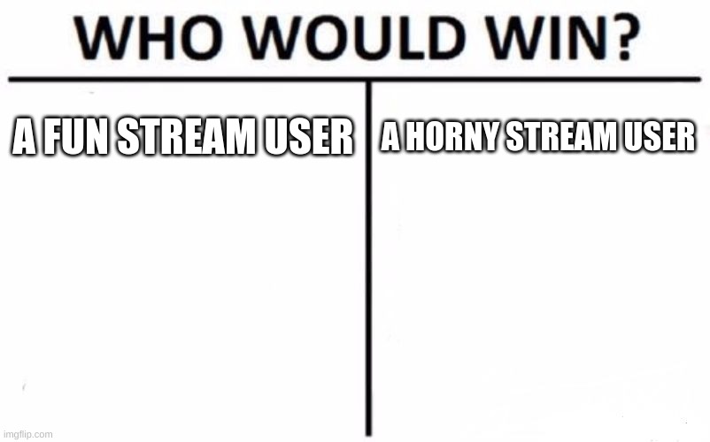 in a fight | A FUN STREAM USER; A HORNY STREAM USER | image tagged in memes,who would win | made w/ Imgflip meme maker