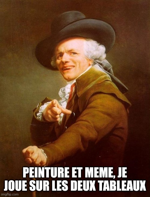 Joseph Ducreux Meme | PEINTURE ET MEME, JE JOUE SUR LES DEUX TABLEAUX | image tagged in memes,joseph ducreux | made w/ Imgflip meme maker