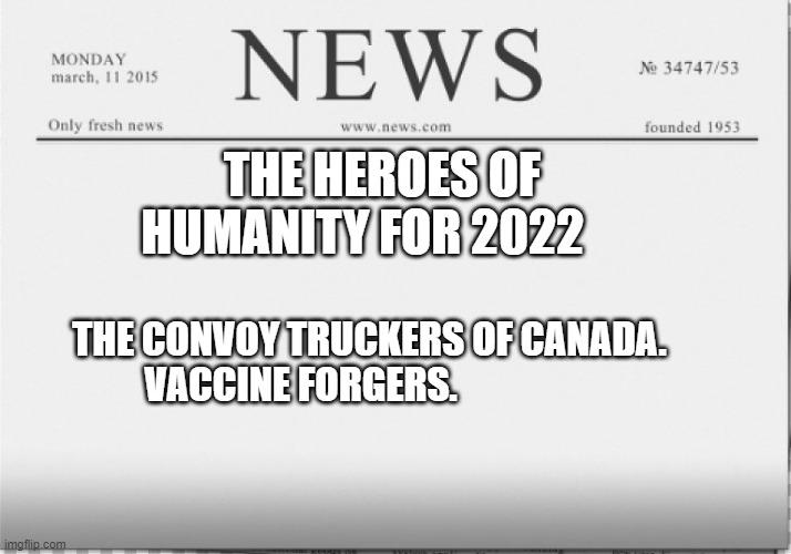 news paper | THE HEROES OF HUMANITY FOR 2022; THE CONVOY TRUCKERS OF CANADA. VACCINE FORGERS. | image tagged in news paper | made w/ Imgflip meme maker