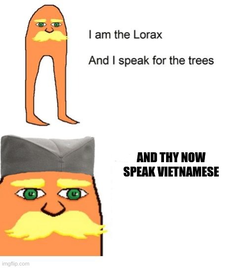 I am the lorax and I speak for the trees | AND THY NOW SPEAK VIETNAMESE | image tagged in i am the lorax and i speak for the trees | made w/ Imgflip meme maker