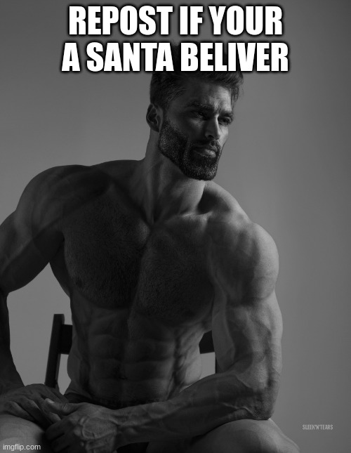 Giga Chad | REPOST IF YOUR A SANTA BELIVER | image tagged in giga chad | made w/ Imgflip meme maker