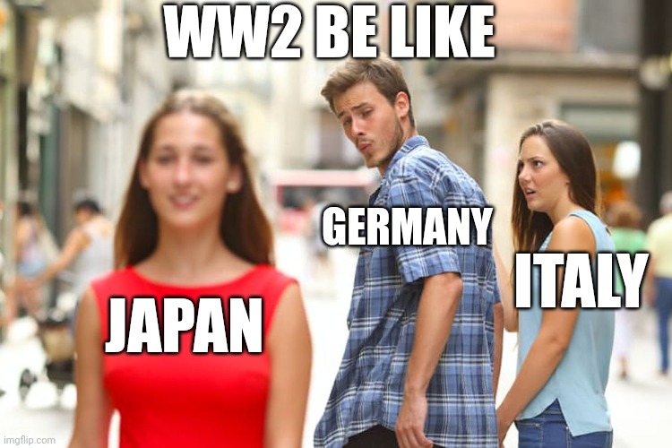 Does germany... | WW2 BE LIKE; GERMANY; ITALY; JAPAN | image tagged in memes,distracted boyfriend | made w/ Imgflip meme maker